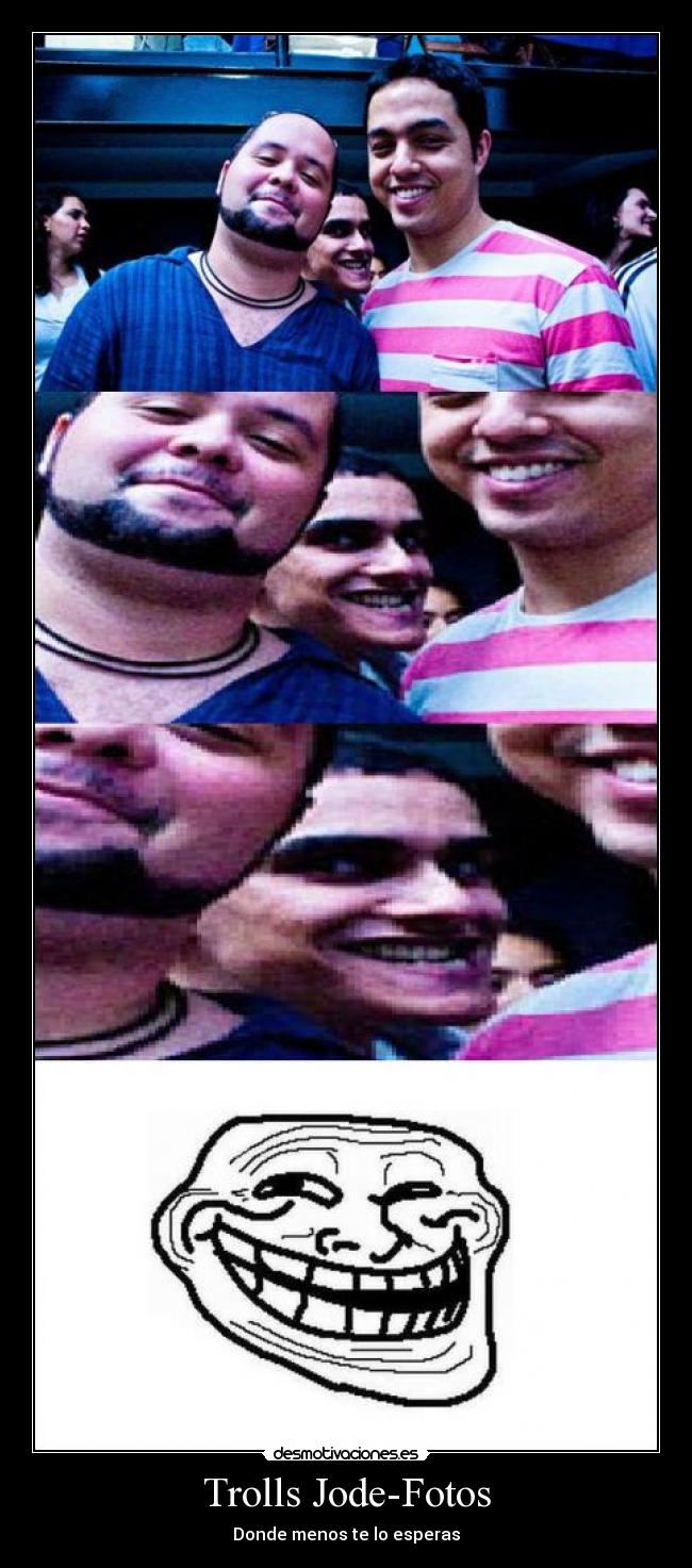 Trolls Jode-Fotos - Donde menos te lo esperas