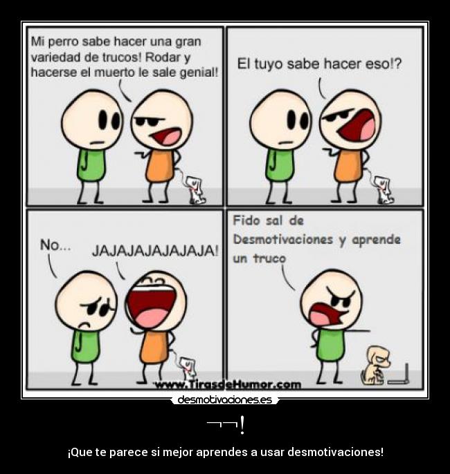 ¬¬! - ¡Que te parece si mejor aprendes a usar desmotivaciones!