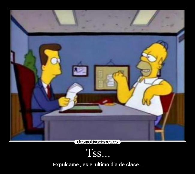 Tss... - Expúlsame , es el último día de clase...