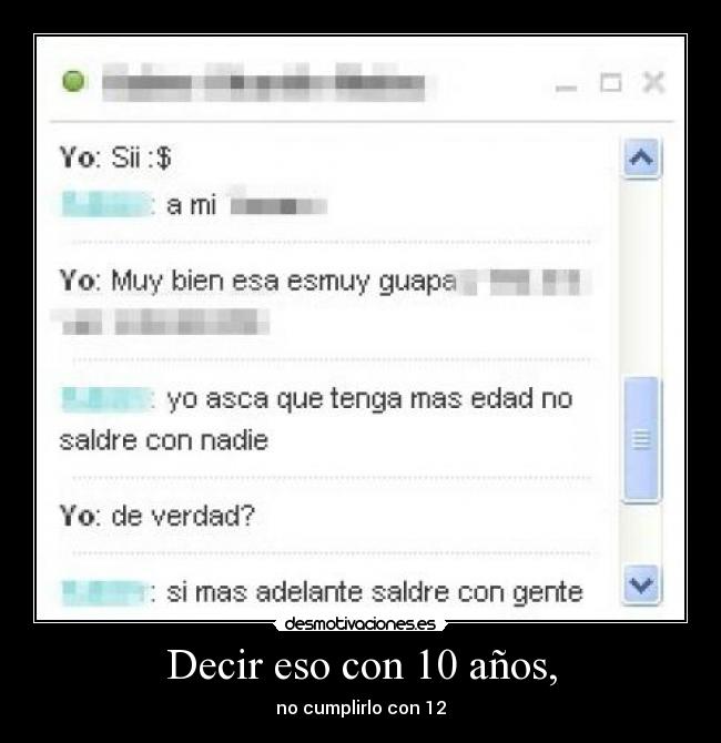 Decir eso con 10 años, - no cumplirlo con 12