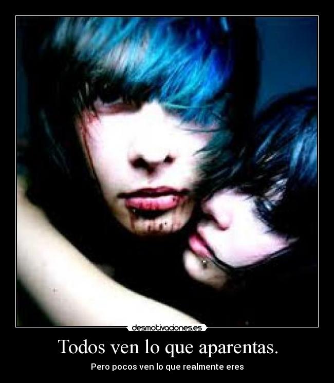 Todos ven lo que aparentas. - Pero pocos ven lo que realmente eres