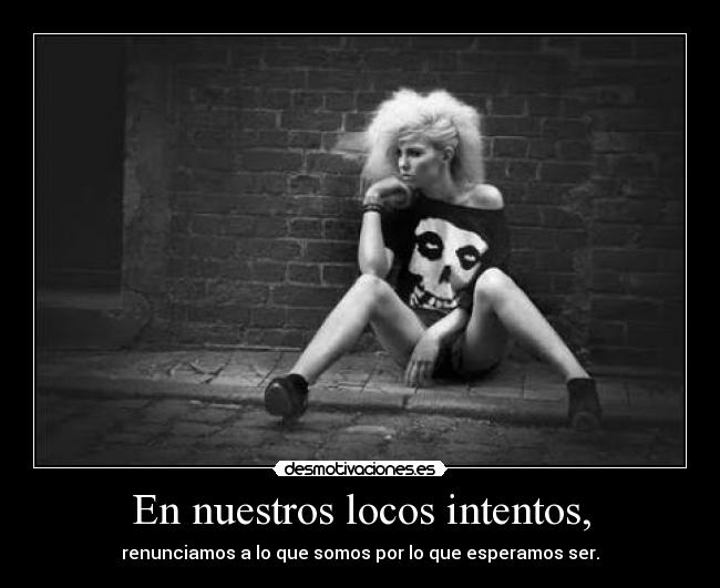 En nuestros locos intentos, -