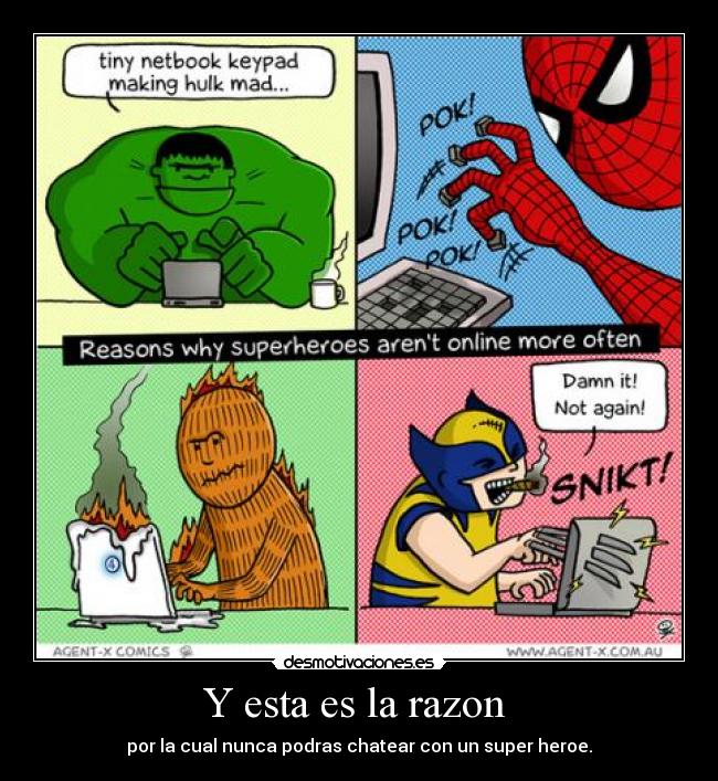 Y esta es la razon  - por la cual nunca podras chatear con un super heroe.