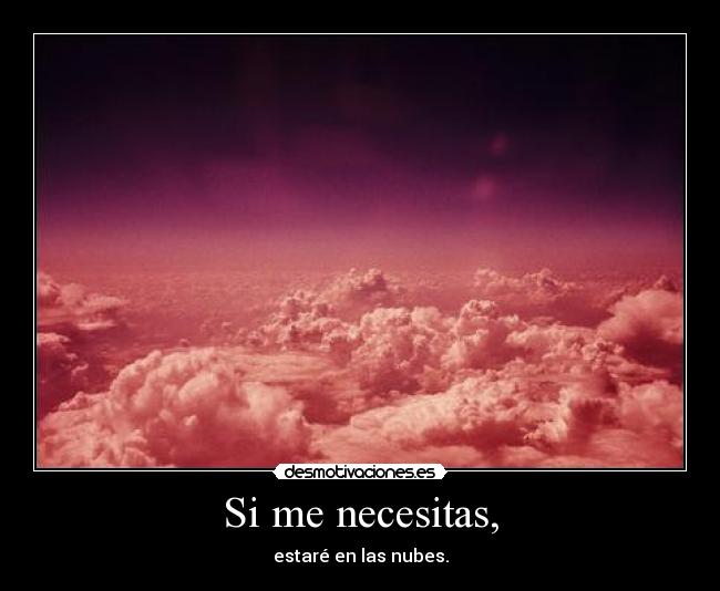 Si me necesitas, - estaré en las nubes.