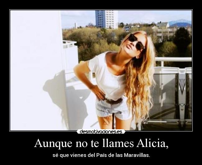 Aunque no te llames Alicia, -