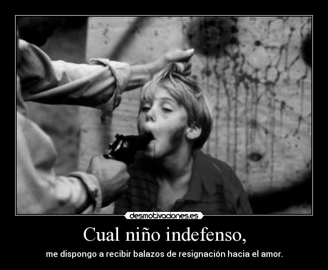 Cual niño indefenso, - 