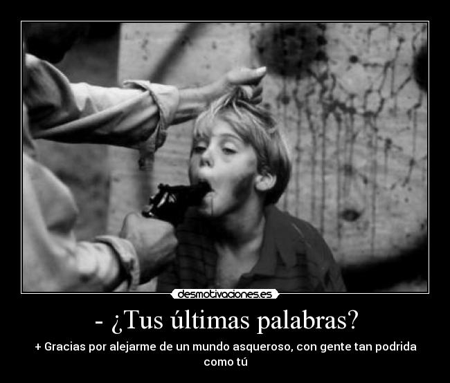 - ¿Tus últimas palabras? -