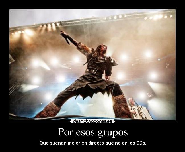 Por esos grupos - Que suenan mejor en directo que no en los CDs.