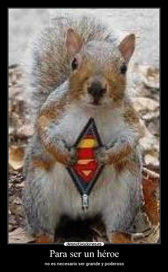 Para ser un héroe - no es necesario ser grande y poderoso
