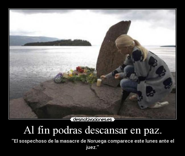 Al fin podras descansar en paz. -