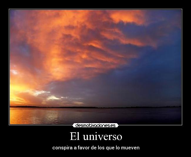 El universo - conspira a favor de los que lo mueven