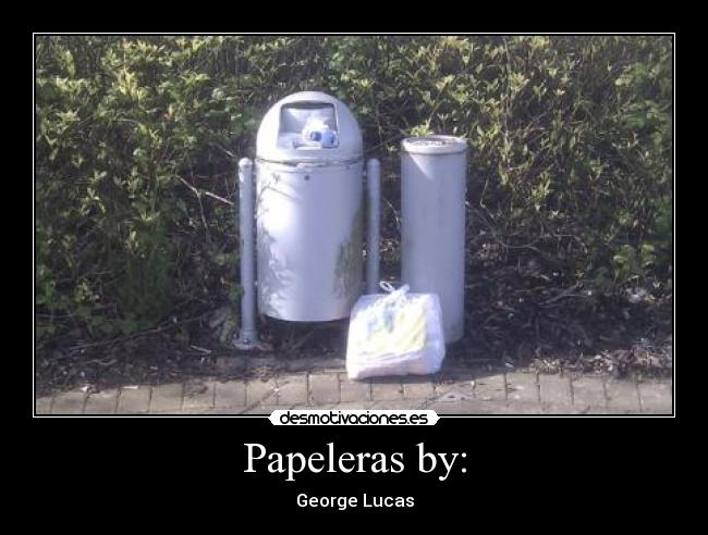 Papeleras by: - George Lucas