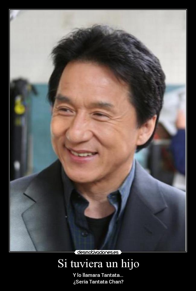 Si tuviera un hijo - Y lo llamara Tantata...
¿Sería Tantata Chan?