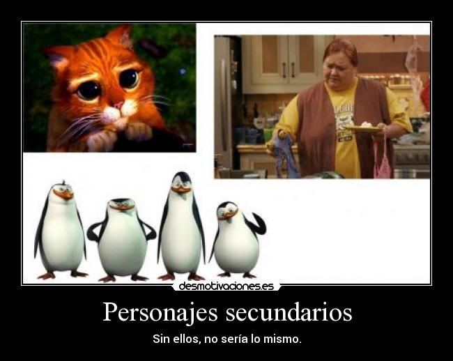 carteles personajes secundarios seria mismo series peliculas berta gato botas pinguinos madgasca desmotivaciones