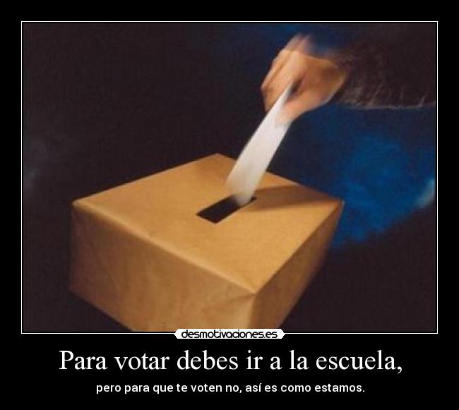 Para votar debes ir a la escuela, -