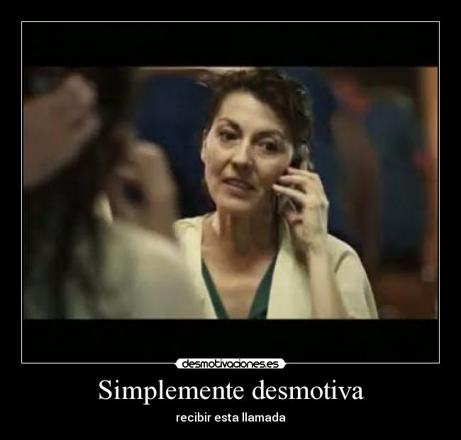 Simplemente desmotiva - recibir esta llamada