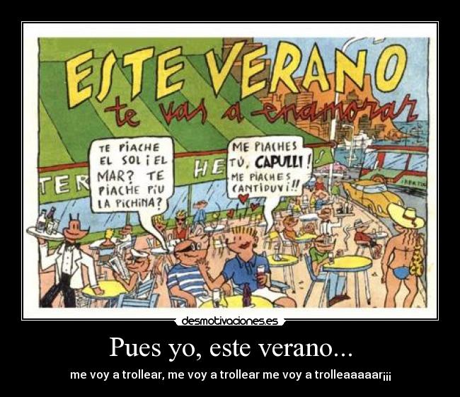 Pues yo, este verano... - me voy a trollear, me voy a trollear me voy a trolleaaaaar¡¡¡