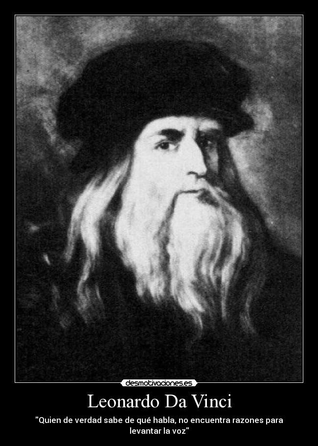 Leonardo Da Vinci - Quien de verdad sabe de qué habla, no encuentra razones para levantar la voz