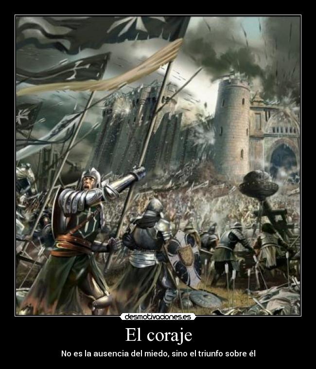 El coraje - No es la ausencia del miedo, sino el triunfo sobre él