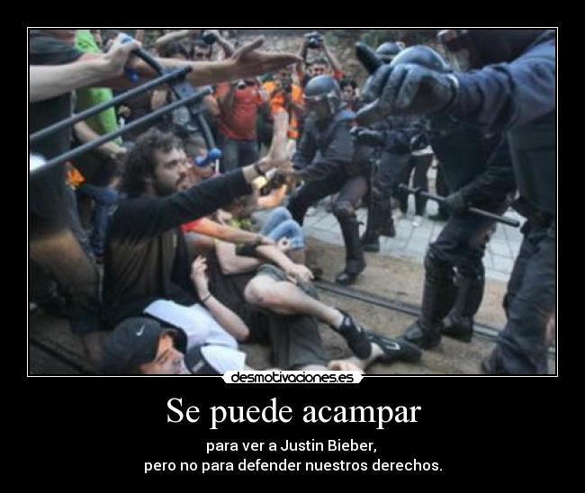 Se puede acampar - para ver a Justin Bieber, 
pero no para defender nuestros derechos.