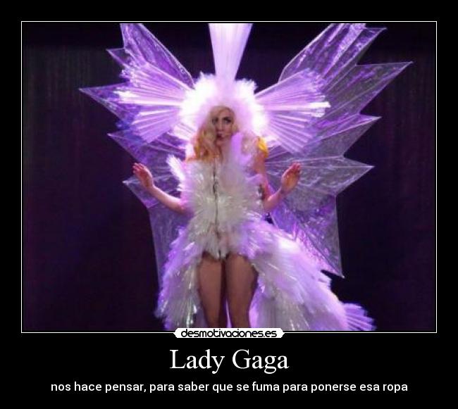 Lady Gaga - nos hace pensar, para saber que se fuma para ponerse esa ropa