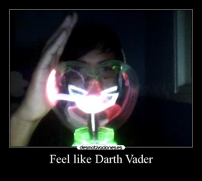 Feel like Darth Vader - 