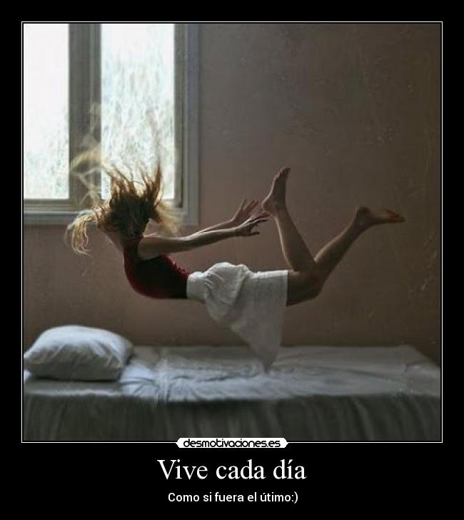 Vive cada día - Como si fuera el útimo:)