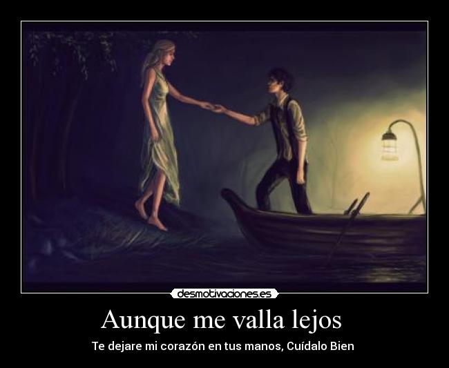 Aunque me valla lejos  - Te dejare mi corazón en tus manos, Cuídalo Bien 