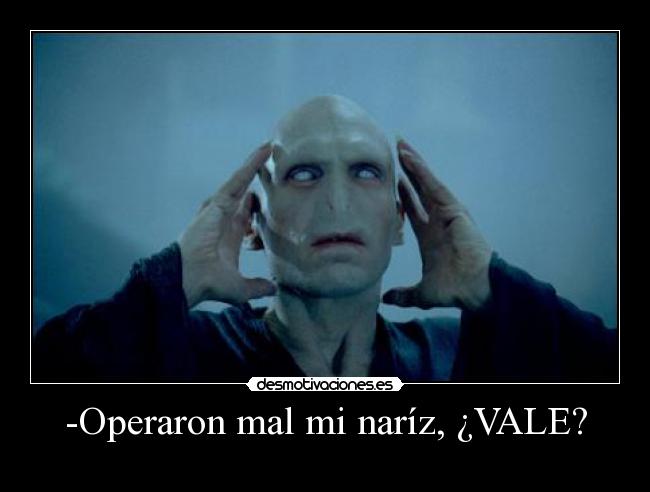 -Operaron mal mi naríz, ¿VALE? -