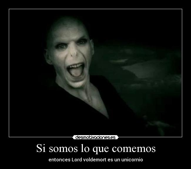 Si somos lo que comemos - entonces Lord voldemort es un unicornio