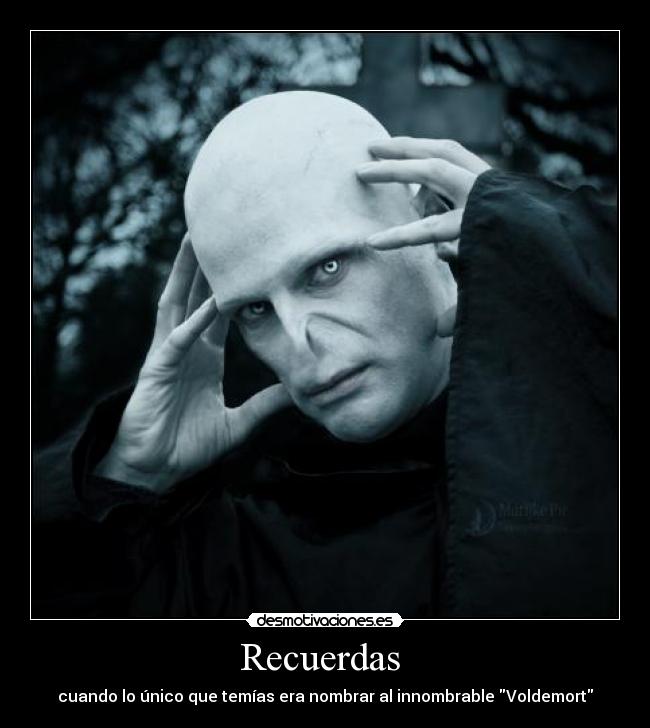 Recuerdas - cuando lo único que temías era nombrar al innombrable Voldemort