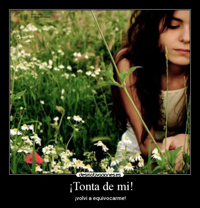¡Tonta de mi! - ¡volvi a equivocarme!