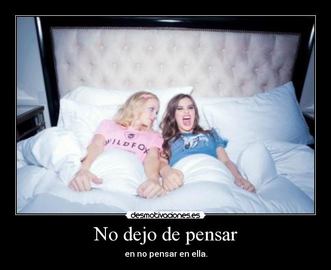 No dejo de pensar - en no pensar en ella.