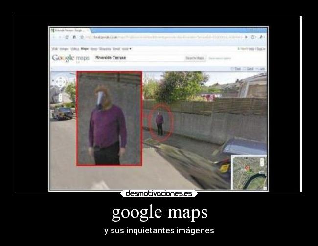 google maps - y sus inquietantes imágenes