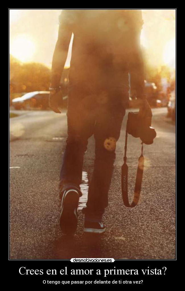 Crees en el amor a primera vista? - O tengo que pasar por delante de ti otra vez?