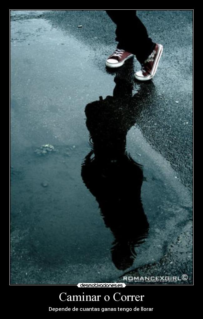 Caminar o Correr - Depende de cuantas ganas tengo de llorar 