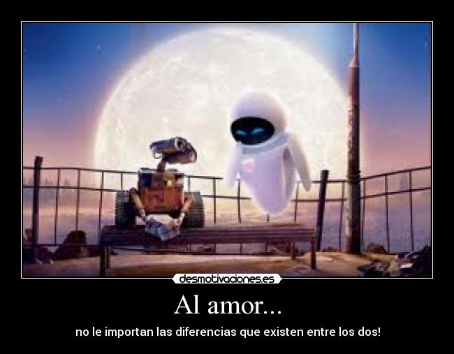 Al amor... - no le importan las diferencias que existen entre los dos!