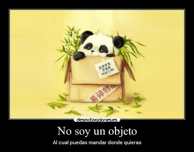 No soy un objeto - Al cual puedas mandar donde quieras