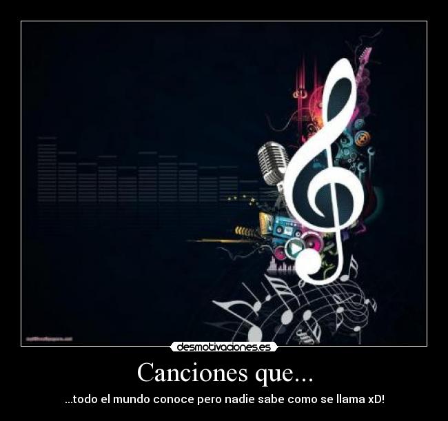 Canciones que... - ...todo el mundo conoce pero nadie sabe como se llama xD!