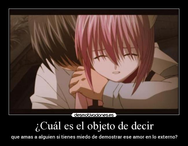 ¿Cuál es el objeto de decir - que amas a alguien si tienes miedo de demostrar ese amor en lo externo?