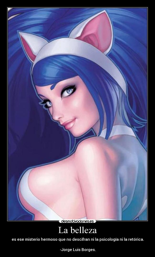 La belleza - es ese misterio hermoso que no descifran ni la psicología ni la retórica.

-Jorge Luis Borges.