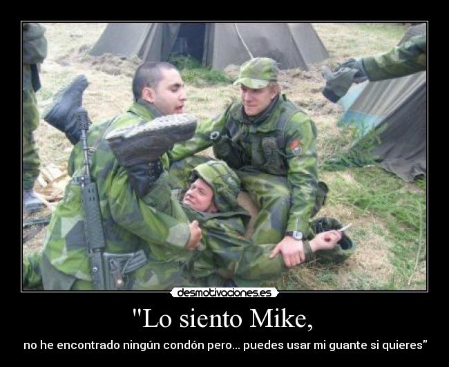 Lo siento Mike,  - no he encontrado ningún condón pero... puedes usar mi guante si quieres