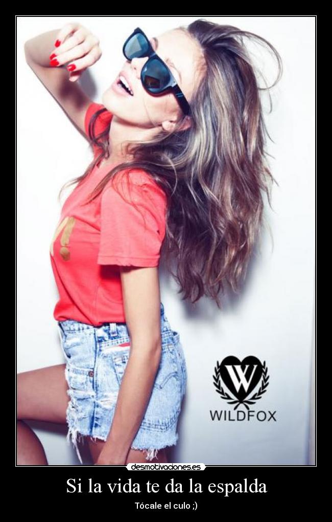 Si la vida te da la espalda - Tócale el culo ;)