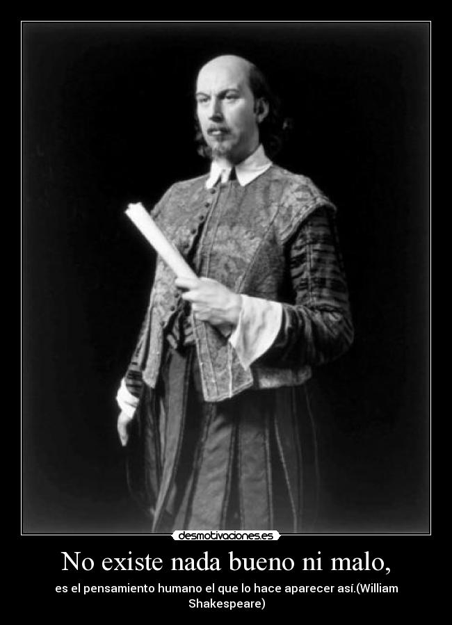No existe nada bueno ni malo, -