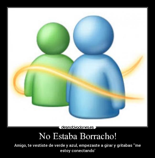 No Estaba Borracho! - Amigo, te vestiste de verde y azul, empezaste a girar y gritabas me estoy conectando
