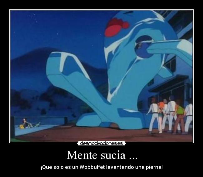 Mente sucia ... - ¡Que solo es un Wobbuffet levantando una pierna!