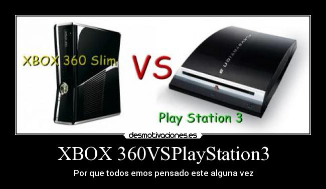 XBOX 360VSPlayStation3 - Por que todos emos pensado este alguna vez