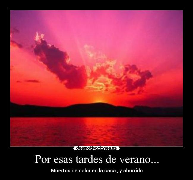 Por esas tardes de verano... - Muertos de calor en la casa , y aburrido