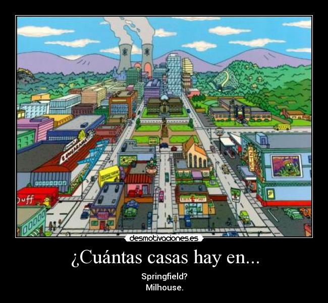 ¿Cuántas casas hay en... - Springfield?
Milhouse.