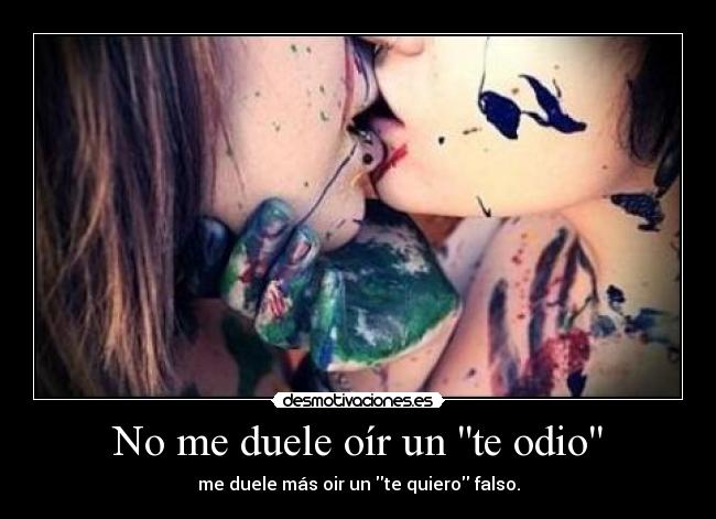 No me duele oír un te odio -